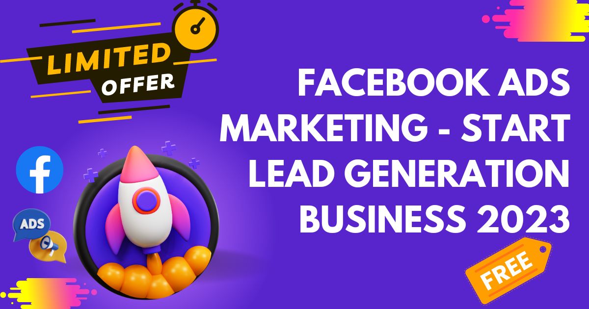 Facebook Ads Marketing - Start Lead Generation Business 2023