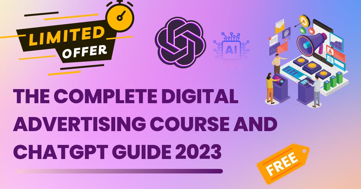 The Complete Digital Advertising Course and ChatGPT Guide 2023